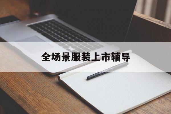 沧州市全场景服装上市辅导(服装怎么样打造场景化)